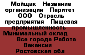 Мойщик › Название организации ­ Паритет, ООО › Отрасль предприятия ­ Пищевая промышленность › Минимальный оклад ­ 20 000 - Все города Работа » Вакансии   . Ростовская обл.,Донецк г.